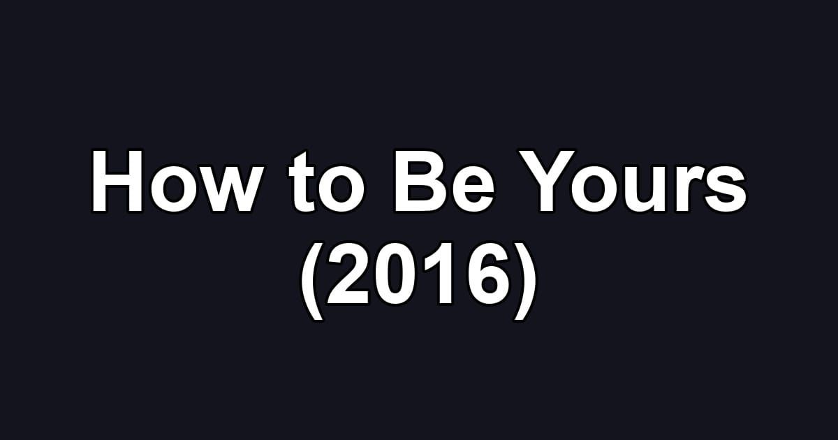 How to Be Yours (2016)