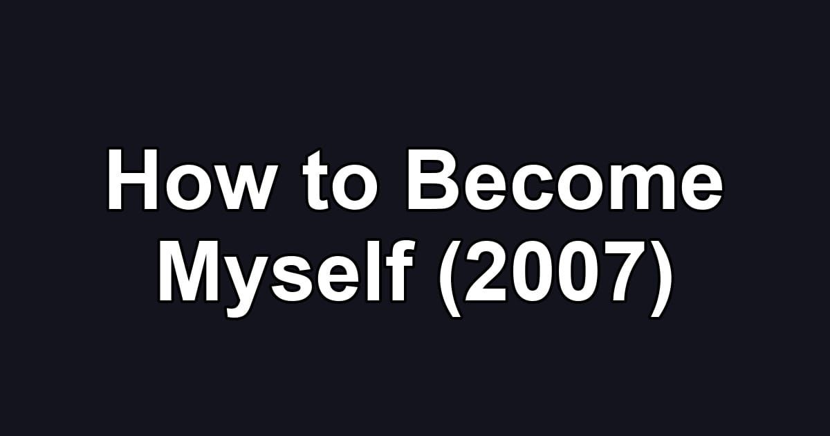 How to Become Myself (2007)