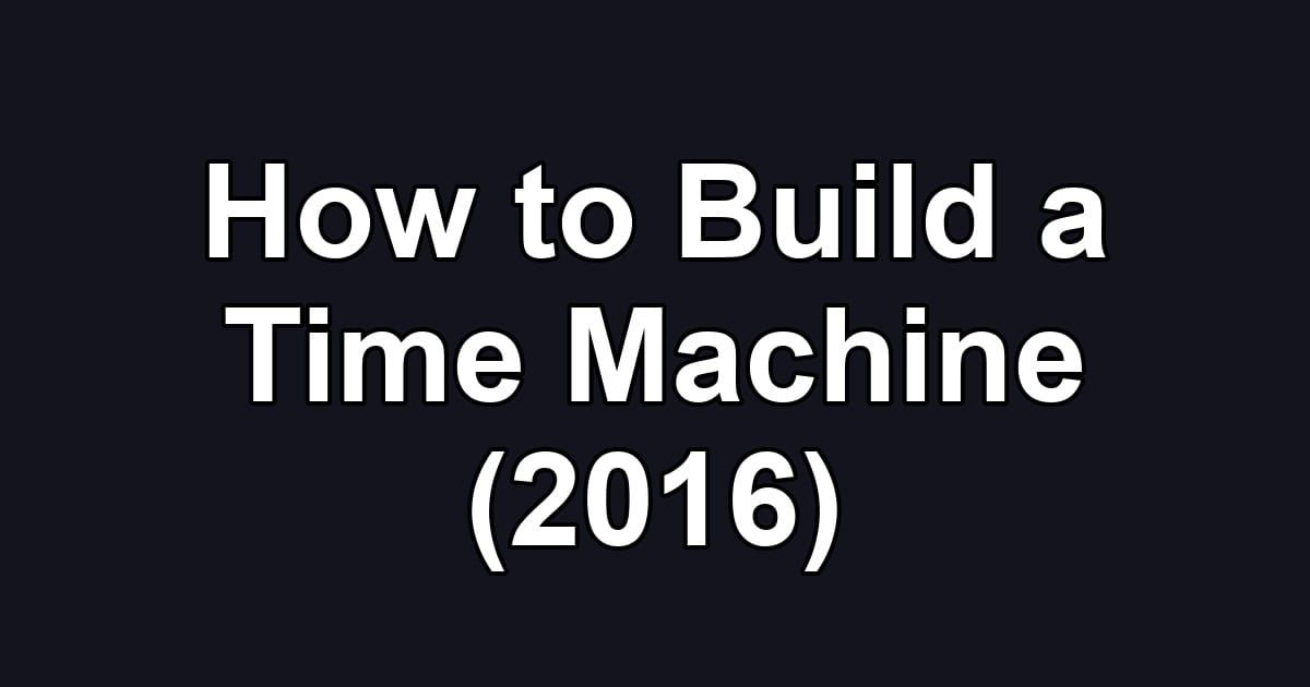 How to Build a Time Machine (2016)