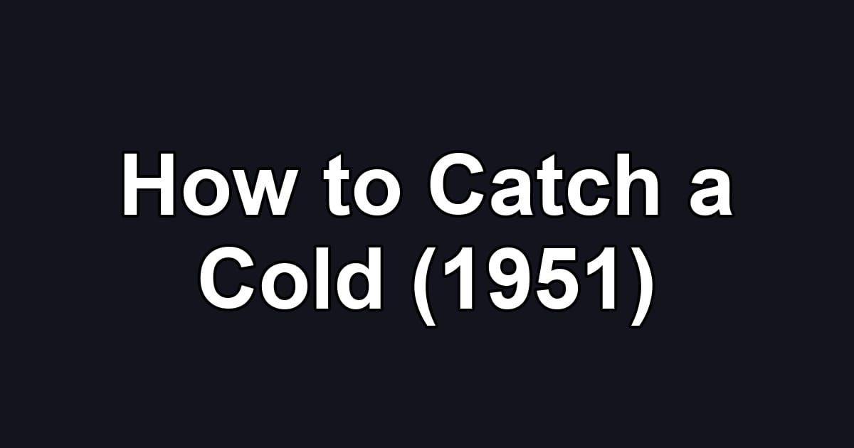 How to Catch a Cold (1951)