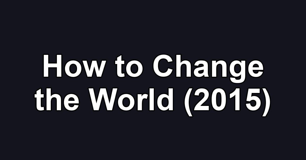 How to Change the World (2015)
