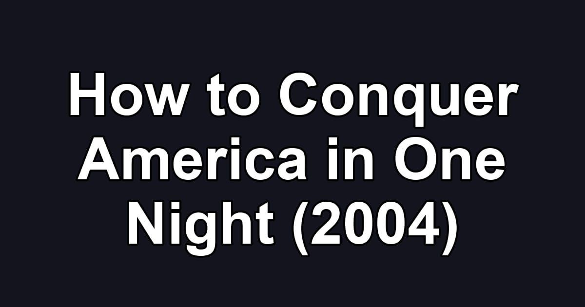 How to Conquer America in One Night (2004)