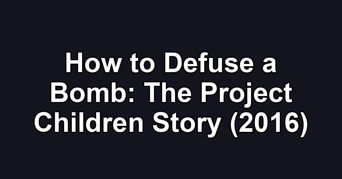 How to Defuse a Bomb: The Project Children Story (2016)