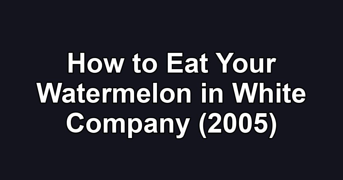 How to Eat Your Watermelon in White Company (2005)