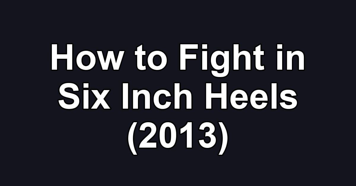 How to Fight in Six Inch Heels (2013)