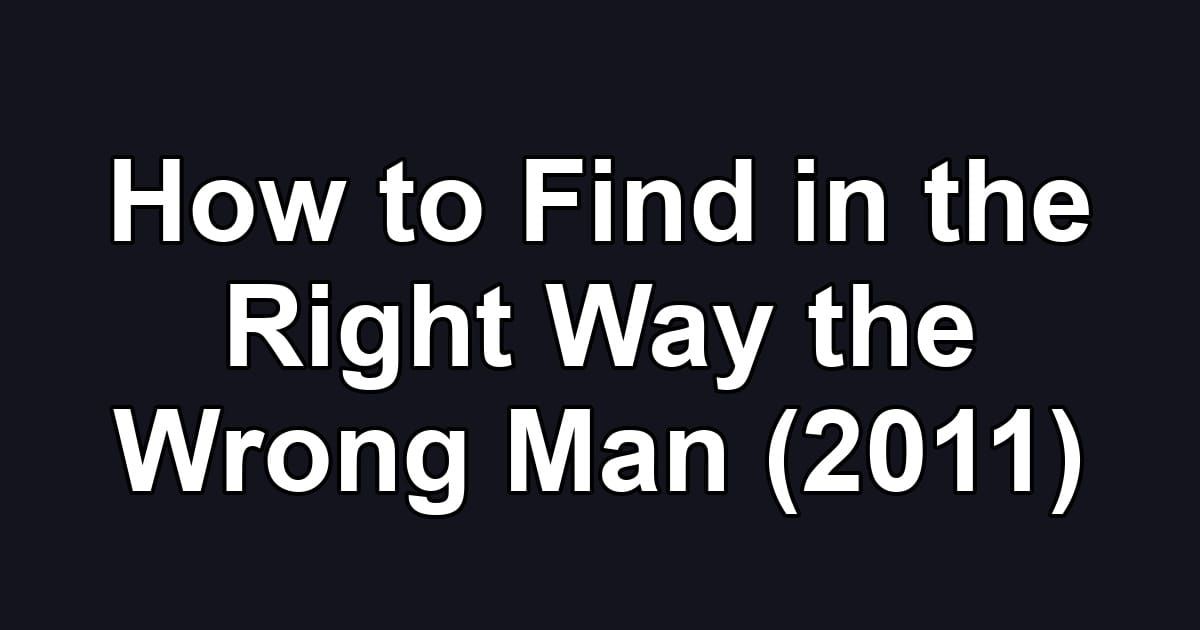 How to Find in the Right Way the Wrong Man (2011)