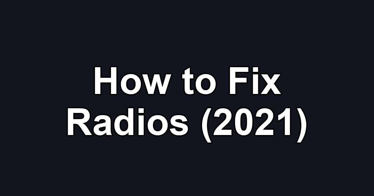 How to Fix Radios (2021)