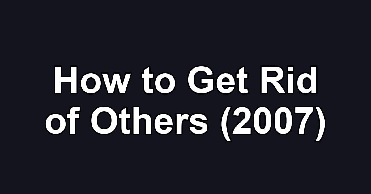How to Get Rid of Others (2007)