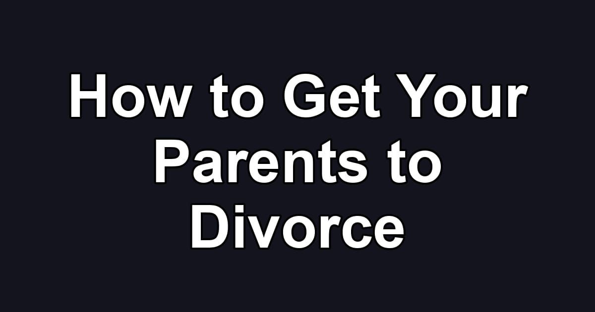 How to Get Your Parents to Divorce