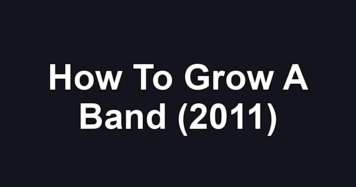 How To Grow A Band (2011)