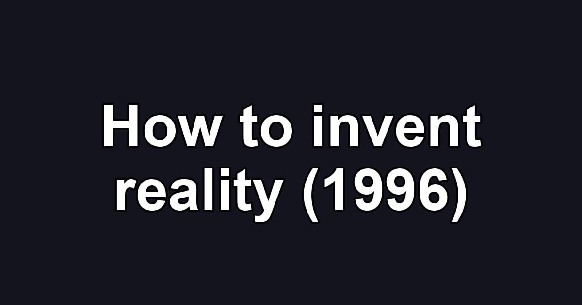 How to invent reality (1996)