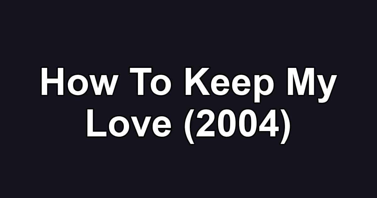 How To Keep My Love (2004)