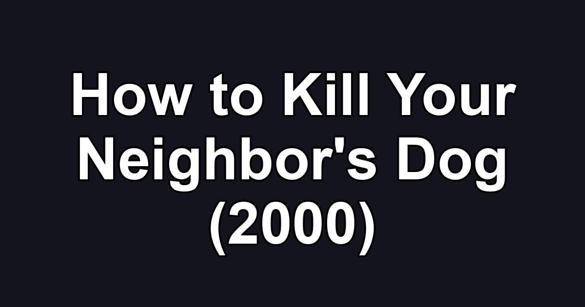 How to Kill Your Neighbor's Dog (2000)