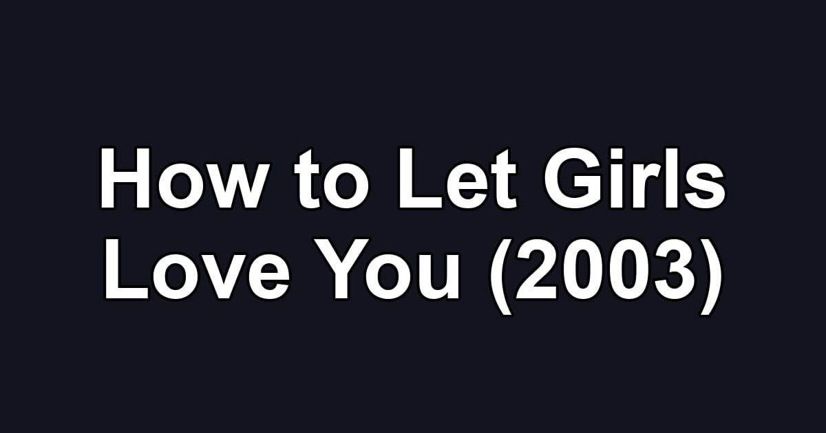 How to Let Girls Love You (2003)