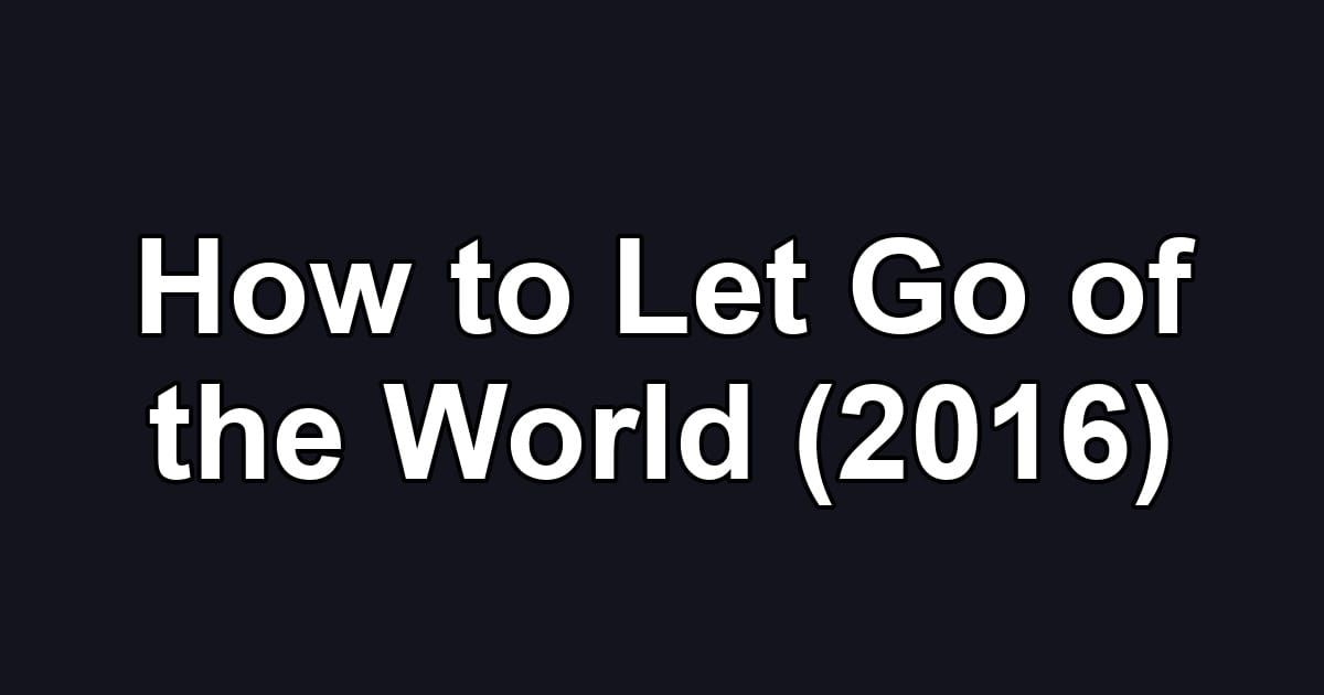 How to Let Go of the World (2016)