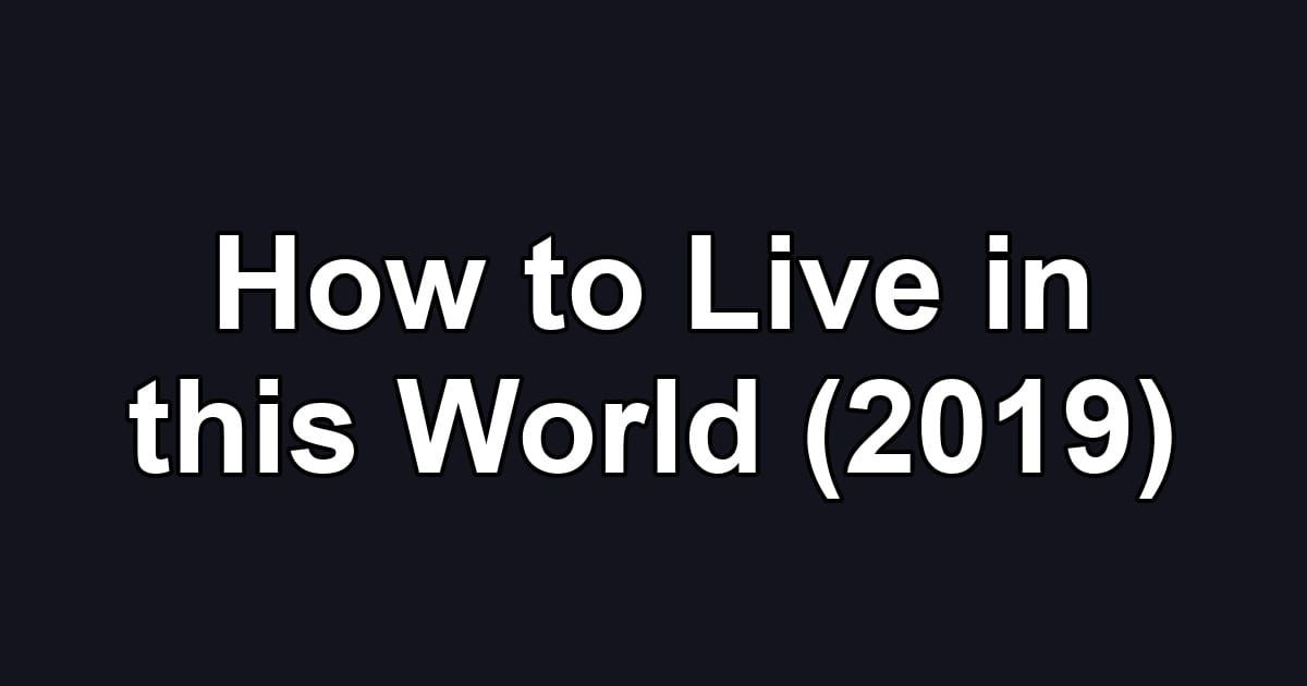 How to Live in this World (2019)