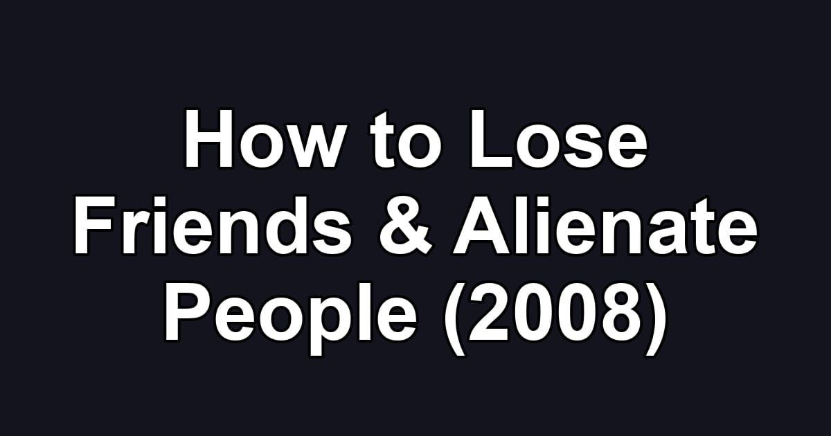 How to Lose Friends & Alienate People (2008)