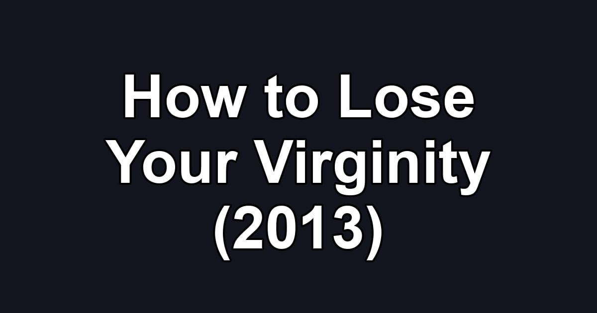How to Lose Your Virginity (2013)