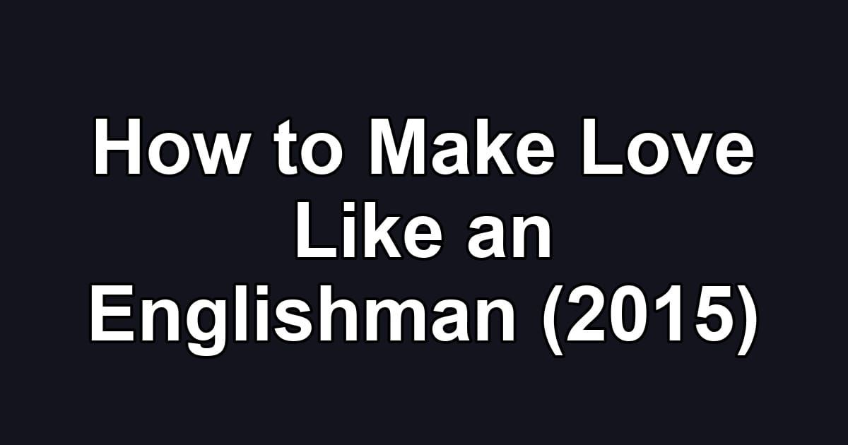 How to Make Love Like an Englishman (2015)