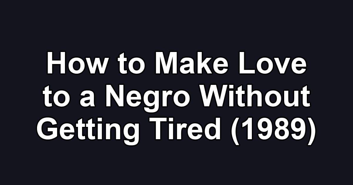 How to Make Love to a Negro Without Getting Tired (1989)
