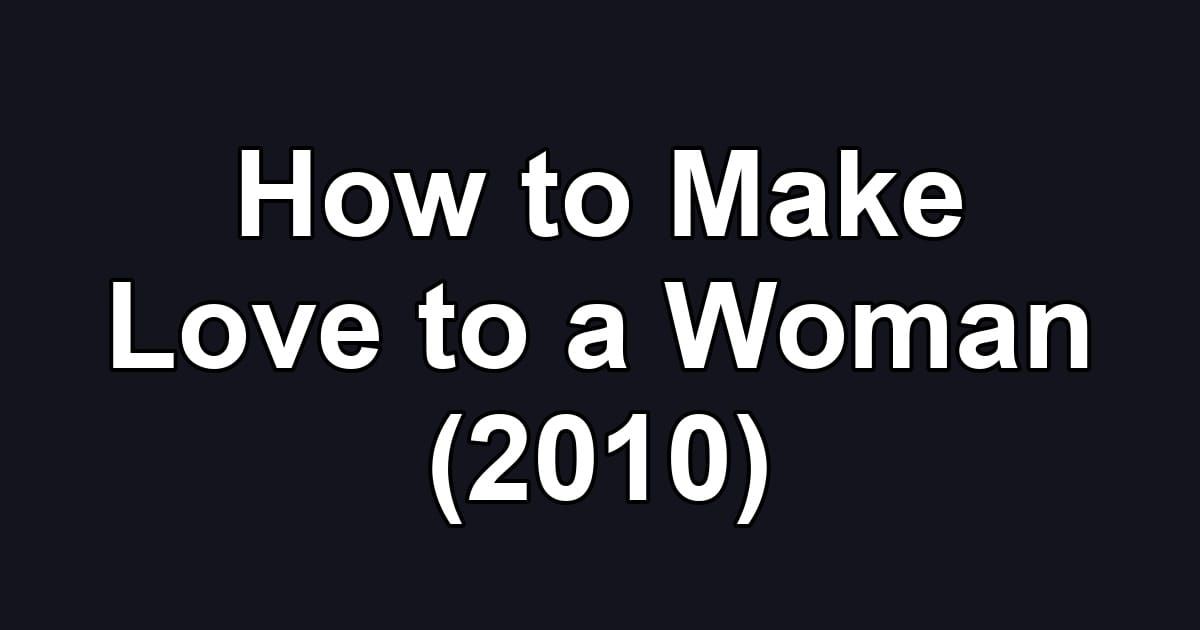 How to Make Love to a Woman (2010)