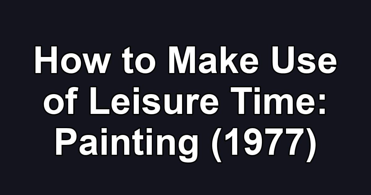 How to Make Use of Leisure Time: Painting (1977)