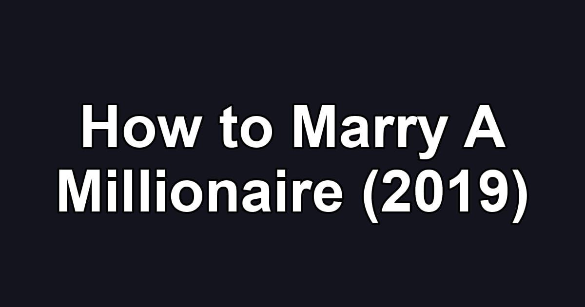 How to Marry A Millionaire (2019)