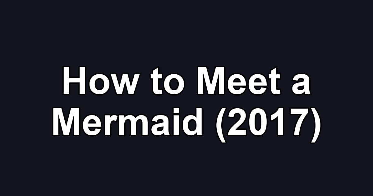How to Meet a Mermaid (2017)