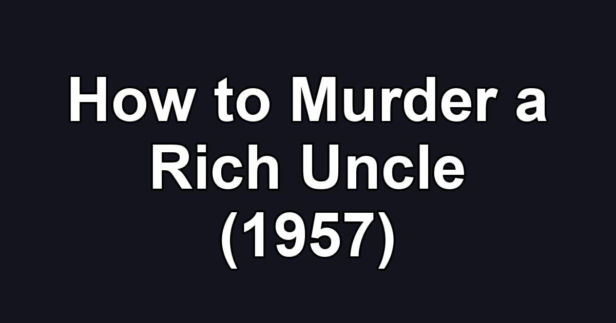 How to Murder a Rich Uncle (1957)