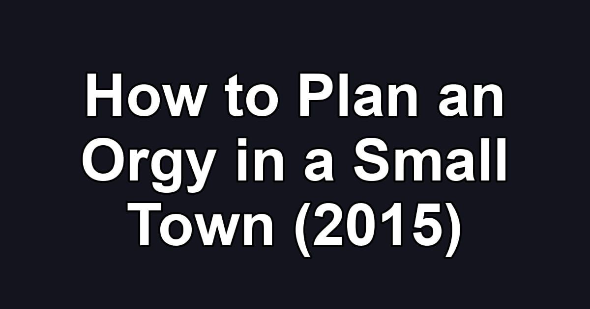 How to Plan an Orgy in a Small Town (2015)