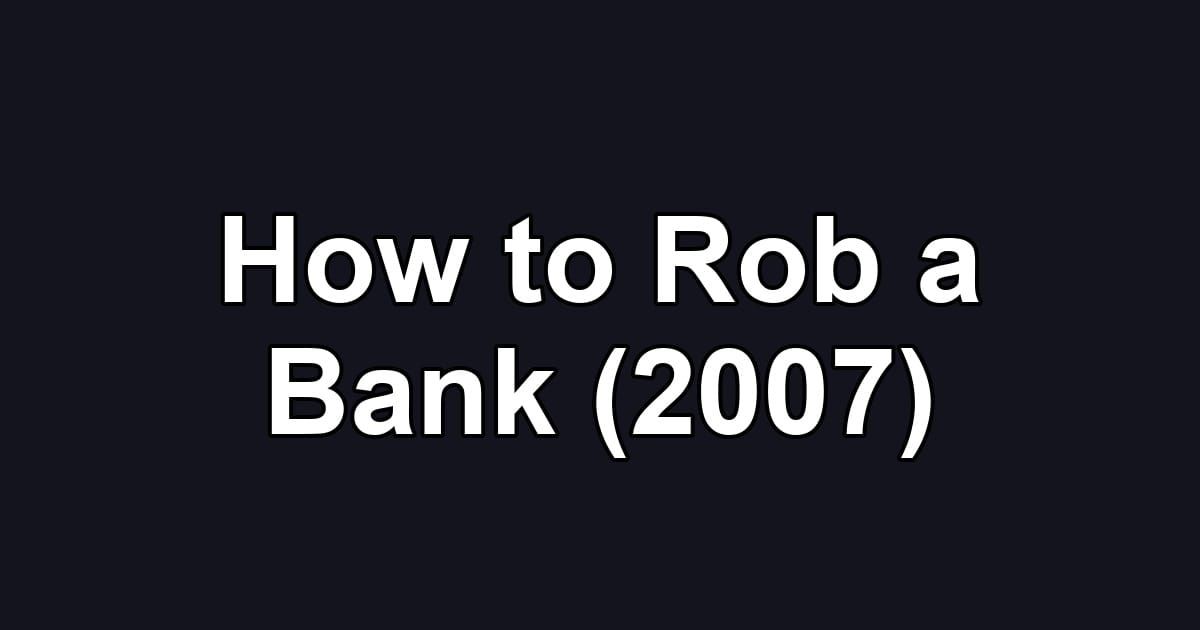 How to Rob a Bank (2007)