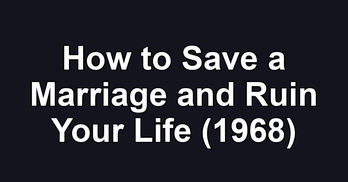 How to Save a Marriage and Ruin Your Life (1968)