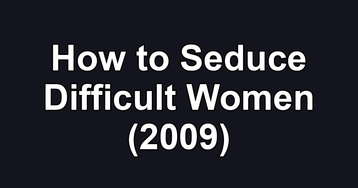 How to Seduce Difficult Women (2009)