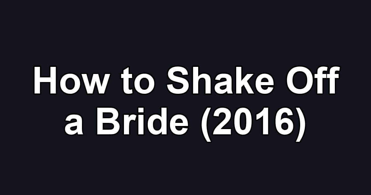 How to Shake Off a Bride (2016)