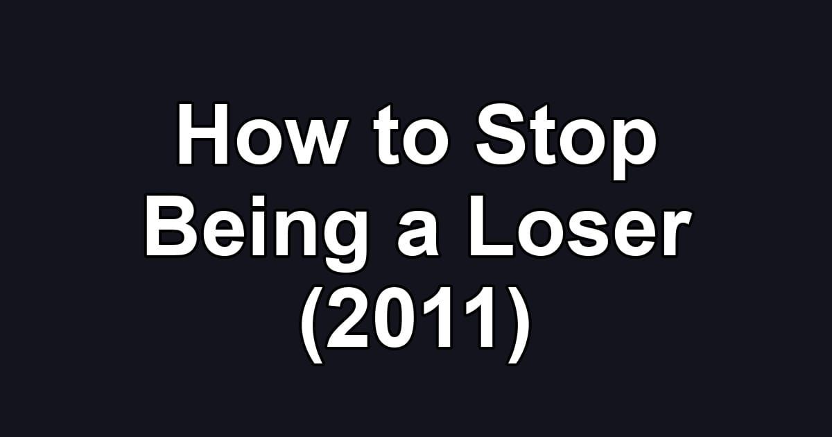 How to Stop Being a Loser (2011)