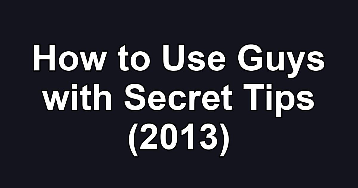 How to Use Guys with Secret Tips (2013)