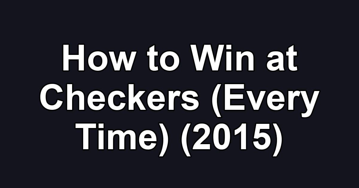 How to Win at Checkers (Every Time) (2015)