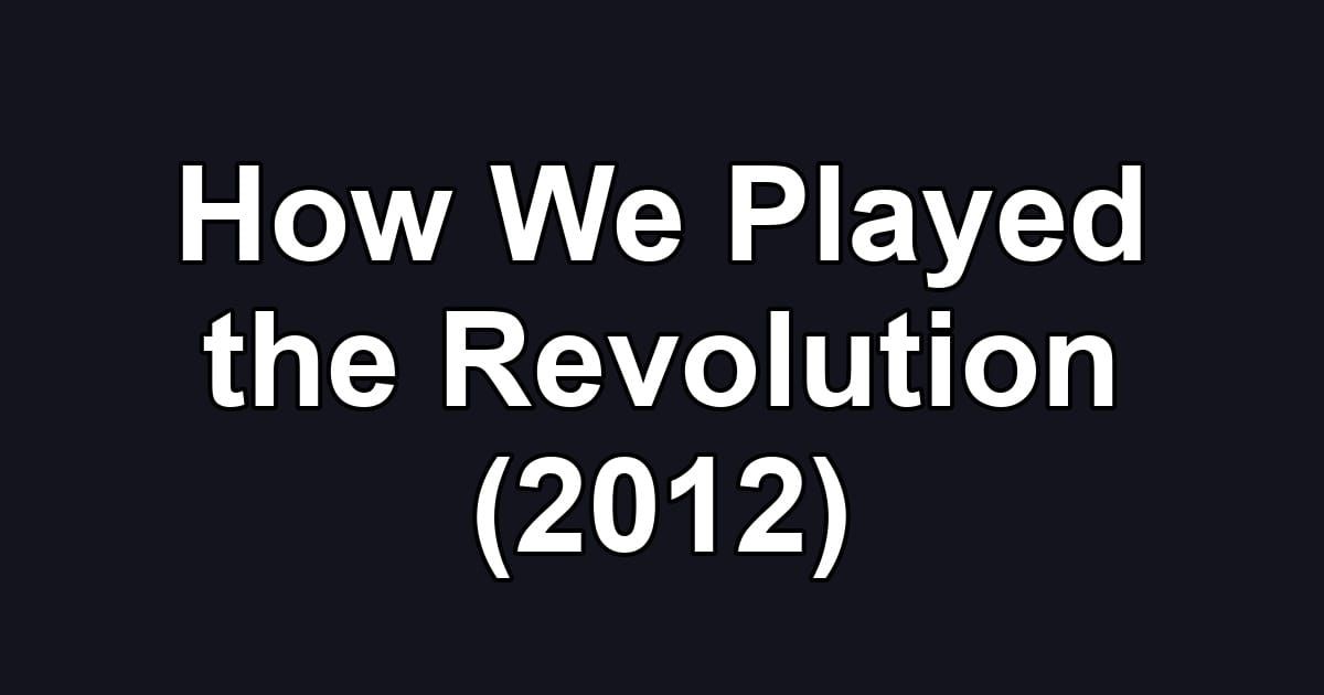 How We Played the Revolution (2012)