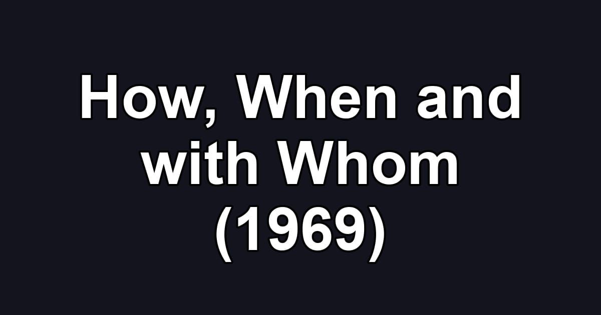 How, When and with Whom (1969)