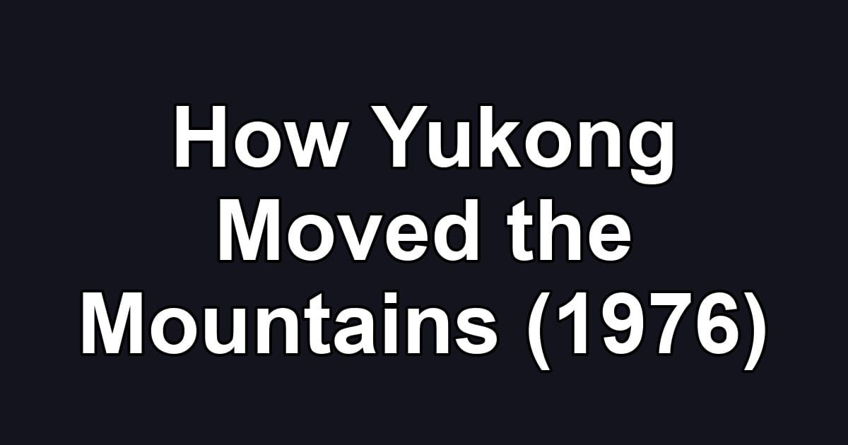 How Yukong Moved the Mountains (1976)