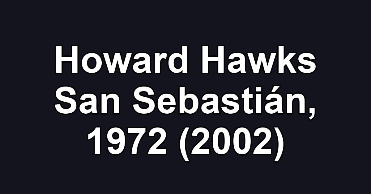 Howard Hawks San Sebastián, 1972 (2002)