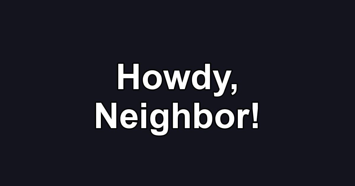 Howdy, Neighbor!