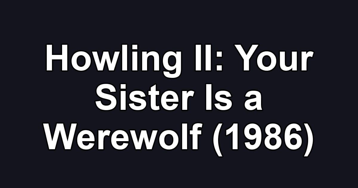 Howling II: Your Sister Is a Werewolf (1986)
