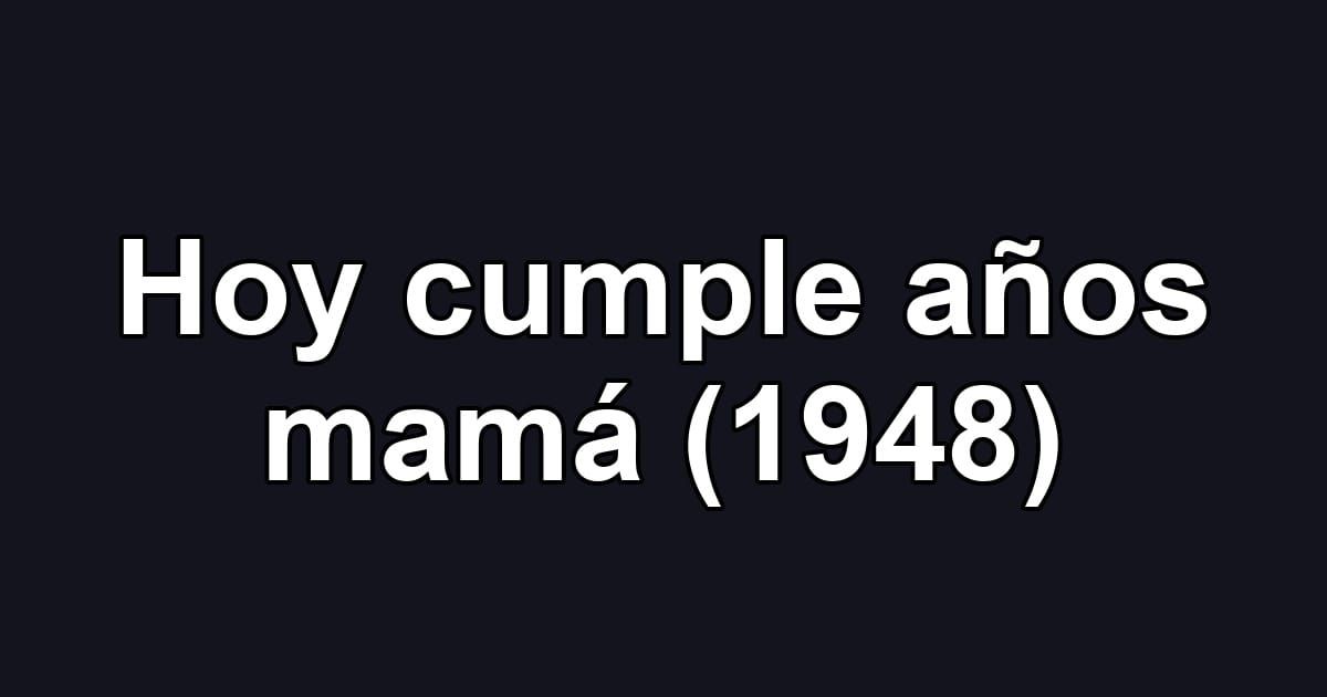 Hoy cumple años mamá (1948)