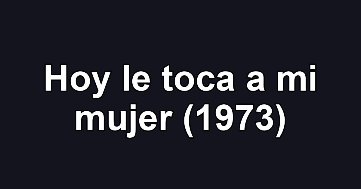 Hoy le toca a mi mujer (1973)