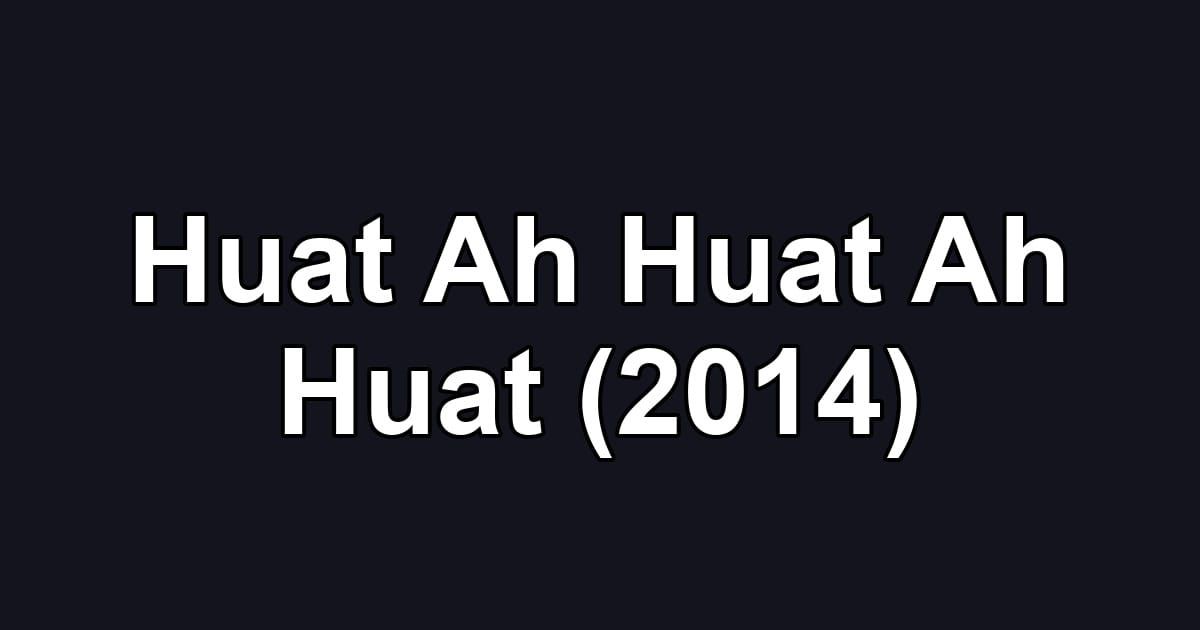 Huat Ah Huat Ah Huat (2014)