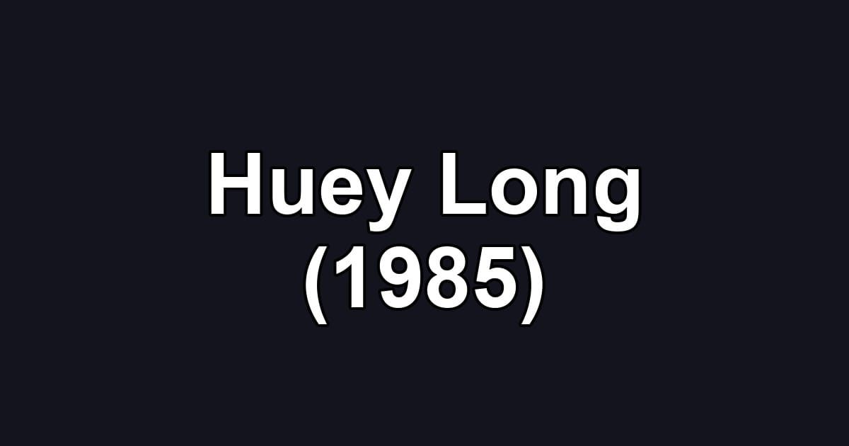 Huey Long (1985)
