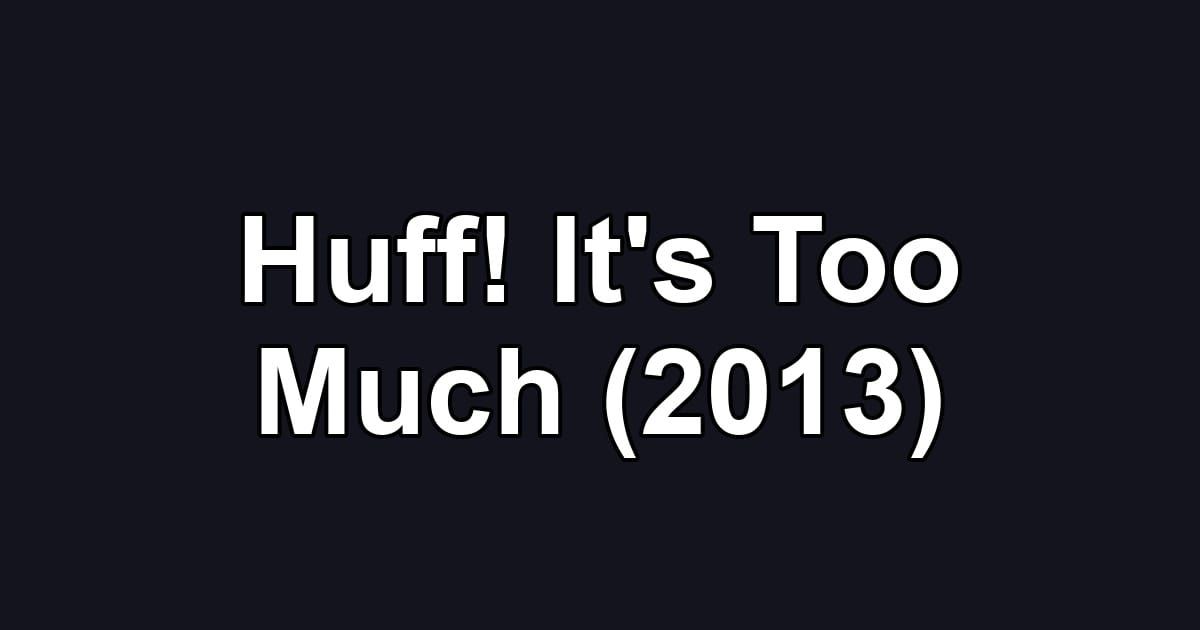 Huff! It's Too Much (2013)