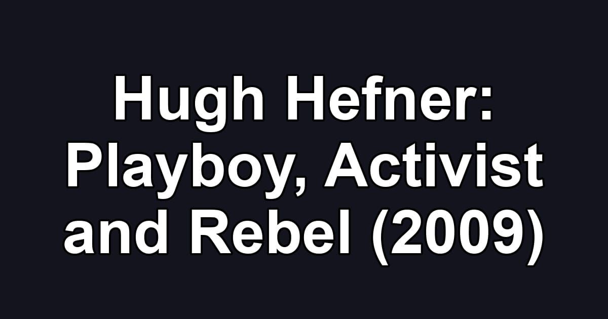 Hugh Hefner: Playboy, Activist and Rebel (2009)