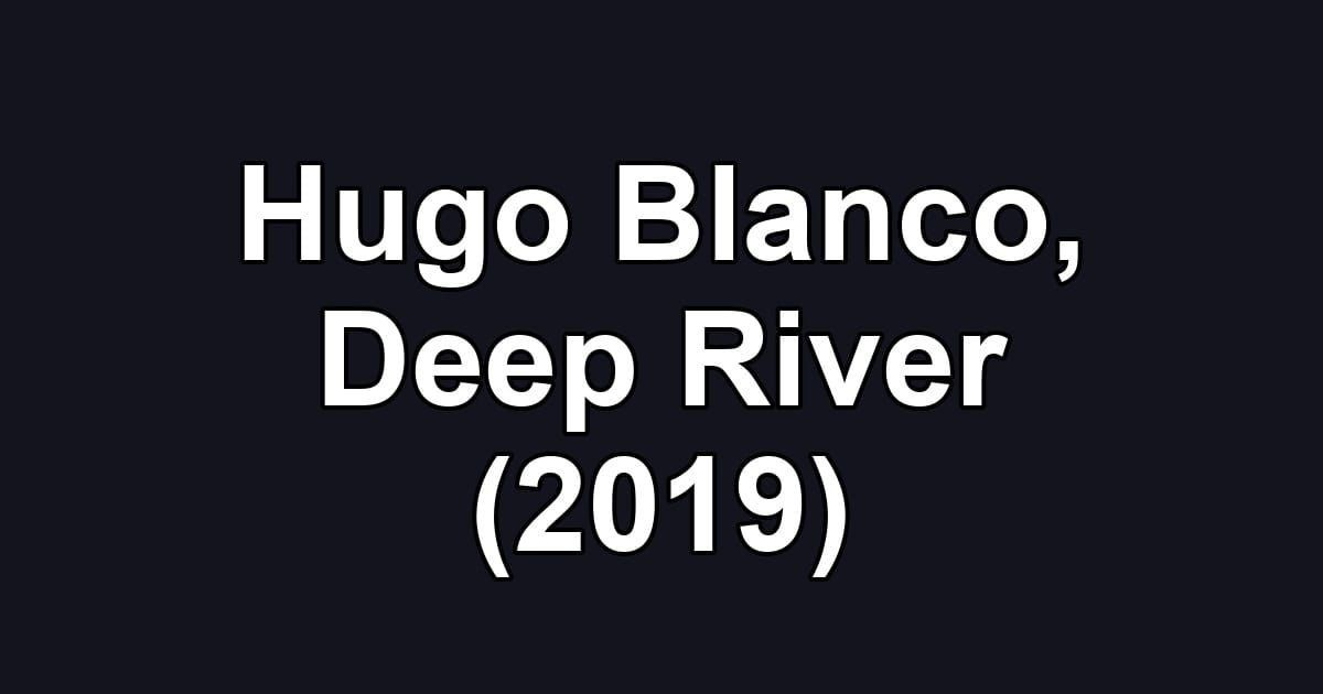 Hugo Blanco, Deep River (2019)